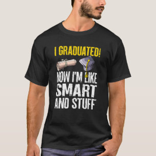 I Graduated Now I'm Like Smart And Stuff  Graduati T-Shirt
