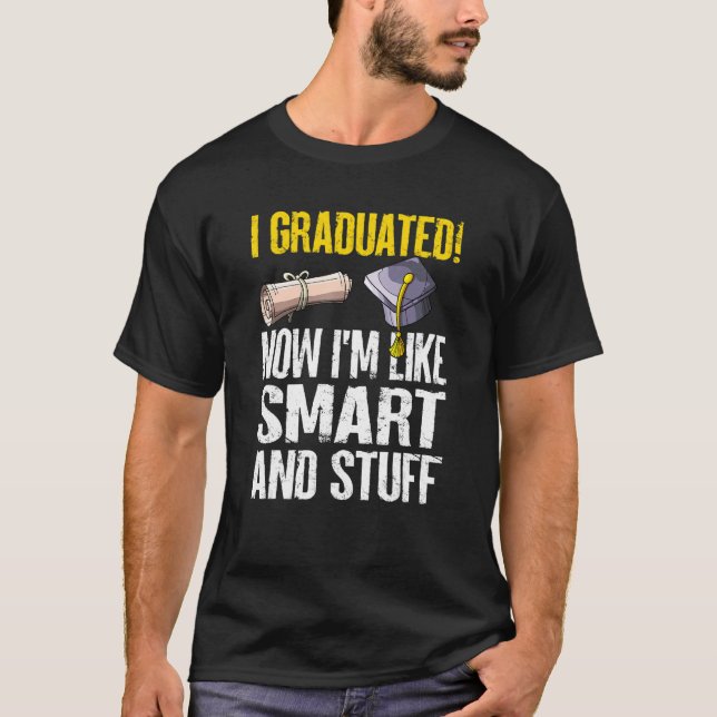 I Graduated Now I'm Like Smart And Stuff  Graduati T-Shirt (Front)