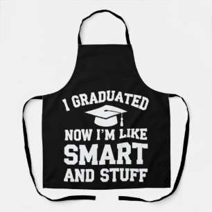 I Graduated Now Im Like Smart And Stuff Graduation Apron