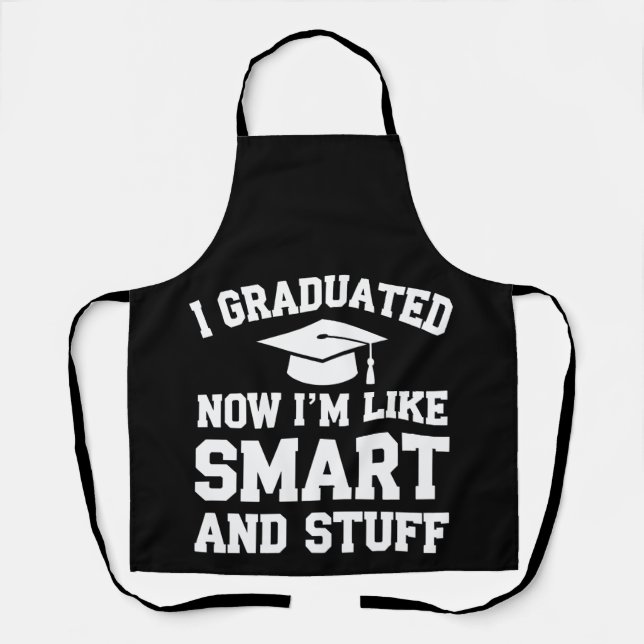 I Graduated Now Im Like Smart And Stuff Graduation Apron (Front)