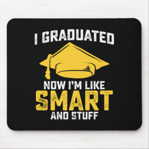 I Graduated Now Im Like Smart And Stuff Graduation Mouse Pad