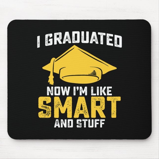 I Graduated Now Im Like Smart And Stuff Graduation Mouse Pad (Front)