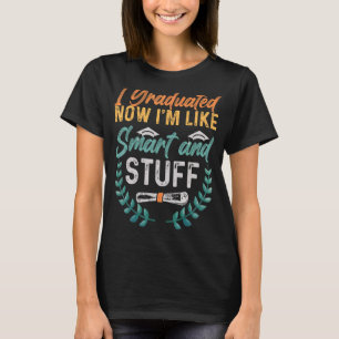 I Graduated Now I'm Like Smart And Stuff Quote Gra T-Shirt