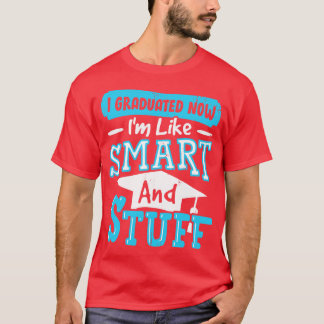 I Graduated Now Im Like Smart And Stuff  T-Shirt
