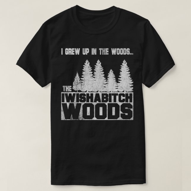 I Grew Up in the Woods the I Wish A Woods Puns  T-Shirt (Design Front)