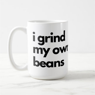i grind my own beans coffee mug