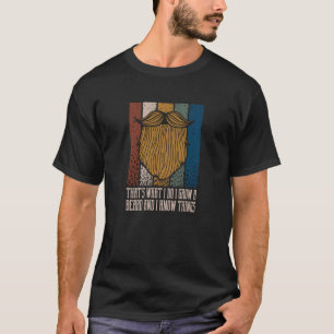 I Grow a Beard and I Know Things Manly Humor Mascu T-Shirt