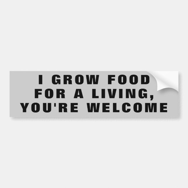I Grow Food For a Living, You're Welcome Bumper Sticker (Front)
