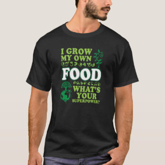 I Grow My Own Food What_s Your Superpower - Garden T-Shirt