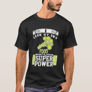 I Grow My Own Food What's Your Superpower T-Shirt