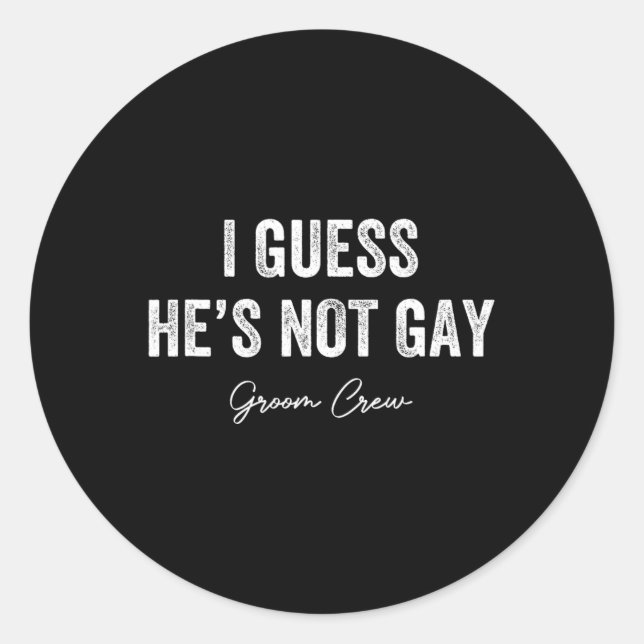I Guess He's Not Gay Groom Crew Bachelor Party Sta Classic Round Sticker (Front)