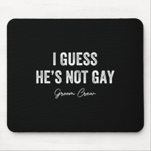 I Guess He's Not Gay Groom Crew Bachelor Party Sta Mouse Pad