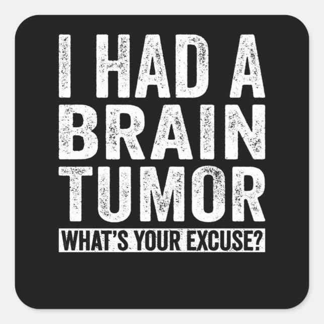 I Had A Brain Tumour What's Your Excuse Square Sticker (Front)