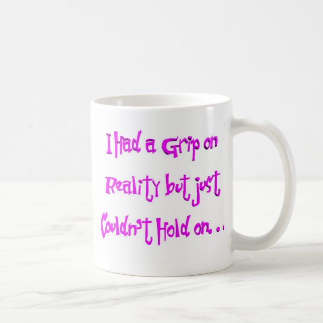 I Had A Grip On Reality Coffee Mug (Right)