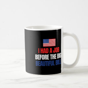 I Had A Job Before The Big Beautiful Bill - Politi Coffee Mug