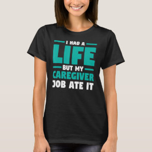 I had a life but my caregiver caregiving T-Shirt