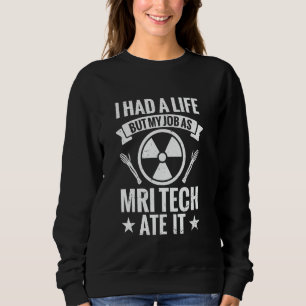 I had a life but my job as MRI Tech ate it Sweatshirt