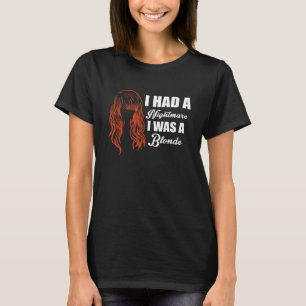 I Had A Nightmare I Was A Blonde Redhead T-Shirt