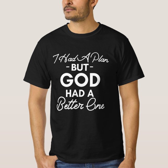 I Had A Plan But God Had A Better One T-Shirt (Front)