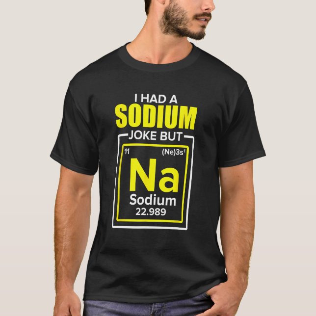 I Had A Sodium Joke But Na Chemistry Teacher T-Shirt (Front)