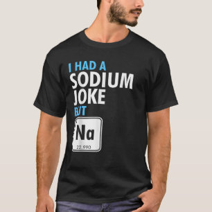I Had A Sodium Joke But Na Funny Science Periodic T-Shirt