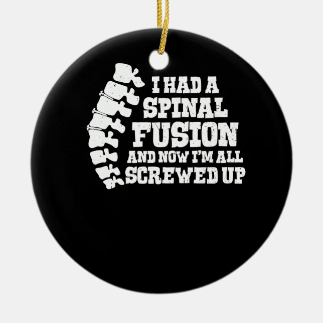 I Had A Spinal Fusion All Screwed Up Spine Surgery Ceramic Ornament (Front)
