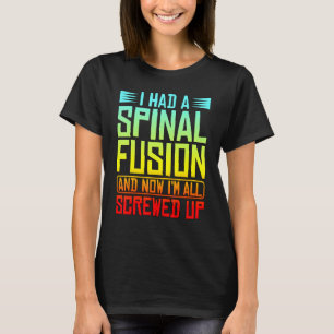 I Had A Spinal Fusion And Now I'm All Screwed Up T-Shirt