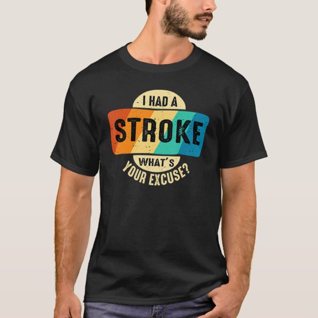 I had a stroke what's your excuse  sarcastic T-Shirt (Front)