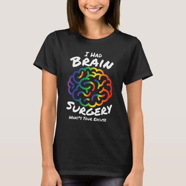 I Had Brain Surgery Excuse Brain Surgery Survivor  T-Shirt (Front)