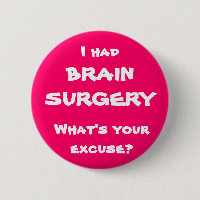 I had brain surgery, what's your excuse?