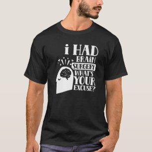 I Had Brain Surgery What's Your Excuse Tumour Aneu T-Shirt