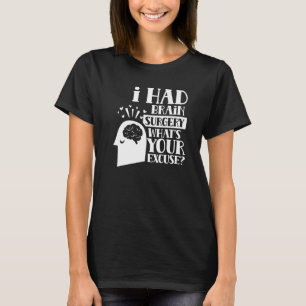 I Had Brain Surgery What's Your Excuse Tumour Aneu T-Shirt