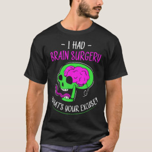 I Had Brain Surgery What's Your Excuse Tumour Aneu T-Shirt
