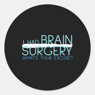 I Had Brain Surgery Whats Your Excuse Tumour Classic Round Sticker