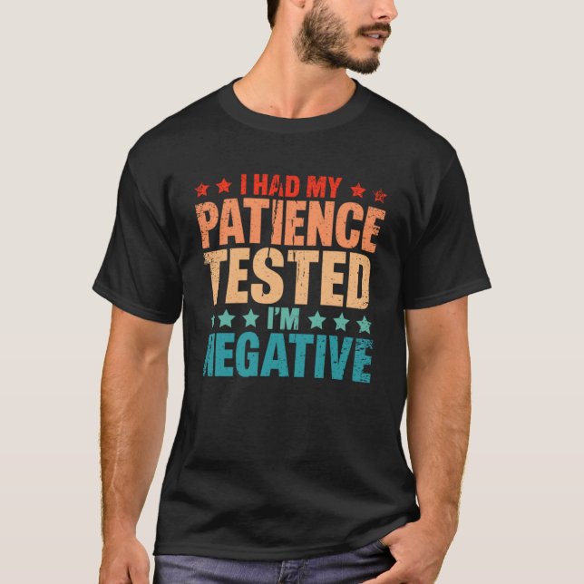 I Had By Patience Tested I m Negative Humour Irony T-Shirt (Front)