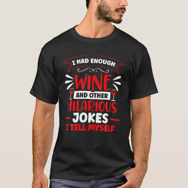 I Had Enough Wine Drinker Lover Winemaker Connoiss T-Shirt (Front)