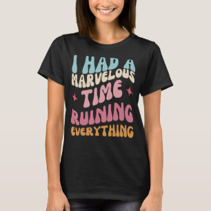 I Had Good Time, Funny Sayings Inspirational Quote T-Shirt