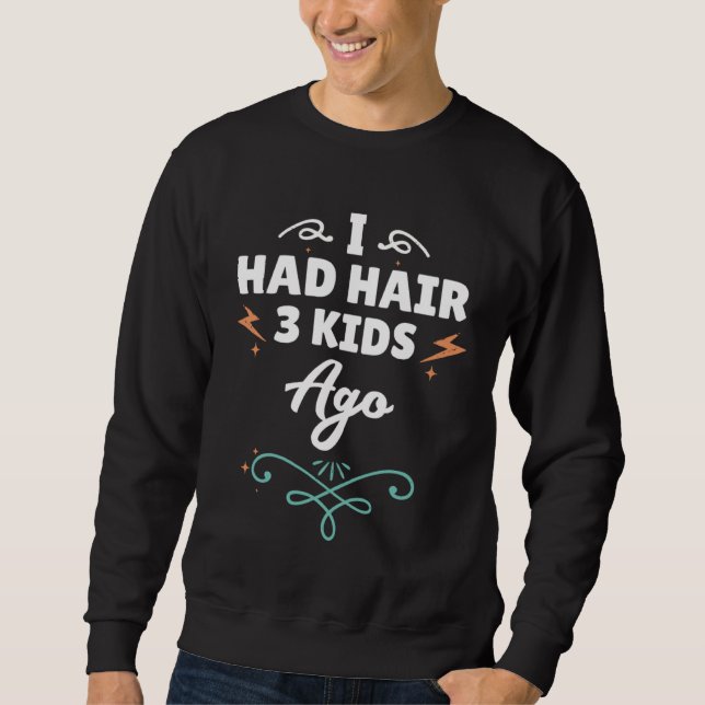 I Had Hair 3 Kids Ago  Fathers Day Dad Husband Men Sweatshirt (Front)