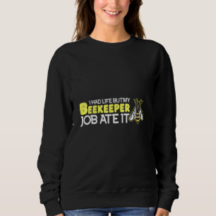 I Had Life But My Beekeeper Job Ate It Beekeeping  Sweatshirt