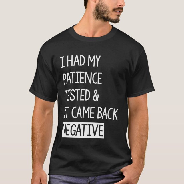 I Had My Patience Tested And It Came Back Negative T-Shirt (Front)
