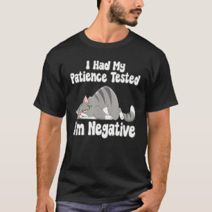 I Had My Patience Tested I'm Negative  Cat Sarcasm T-Shirt