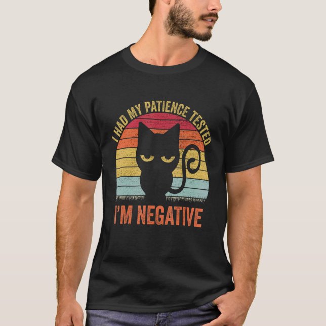 I Had My Patience Tested I'm Negative Cat Sarcasm T-Shirt (Front)