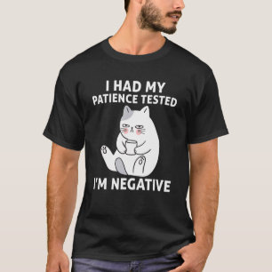 I Had My Patience Tested I'm Negative  Cat Sarcast T-Shirt