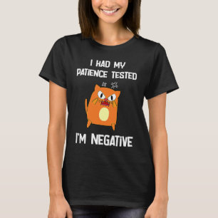 i had my patience tested i'm negative  cat T-Shirt