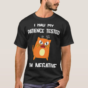 i had my patience tested i'm negative  cat T-Shirt
