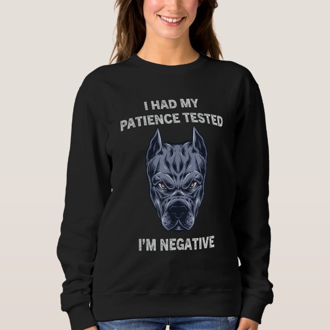 I Had My Patience Tested I'm Negative  Dog Sarcasm Sweatshirt (Front)
