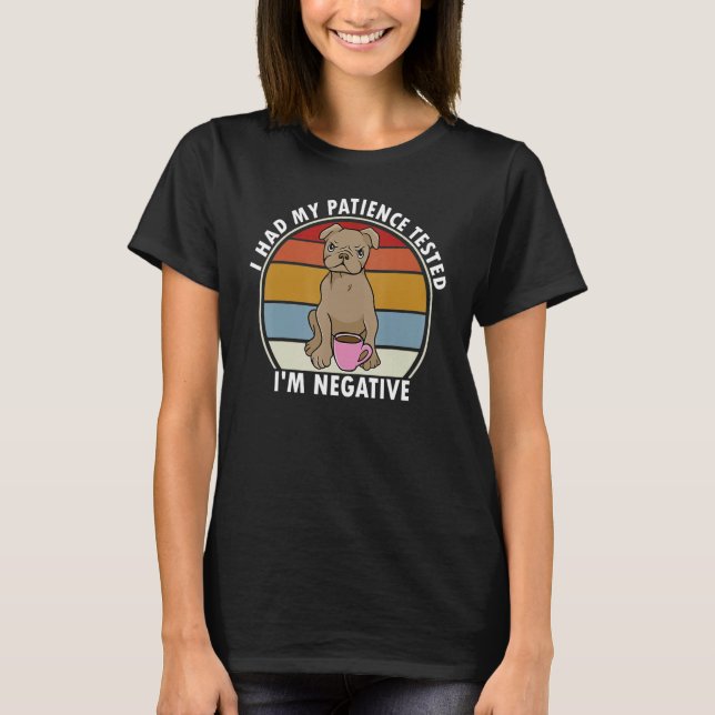 I Had My Patience Tested I'm Negative Funny Dog Sa T-Shirt (Front)