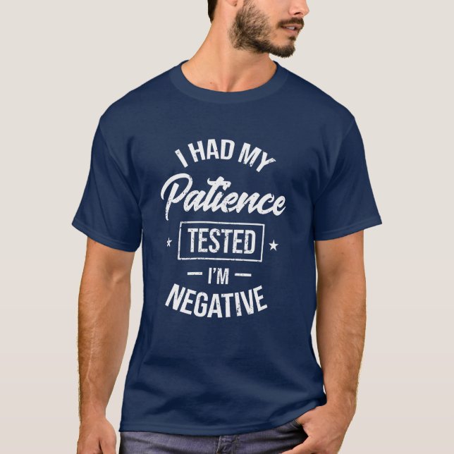 I had my patience tested I'm negative - funny gift T-Shirt (Front)