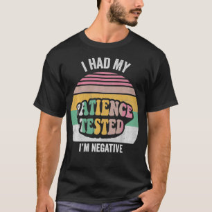 I Had My Patience Tested Im Negative Funny Sarcast T-Shirt