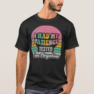 I Had My Patience Tested Im Negative Funny Sarcast T-Shirt